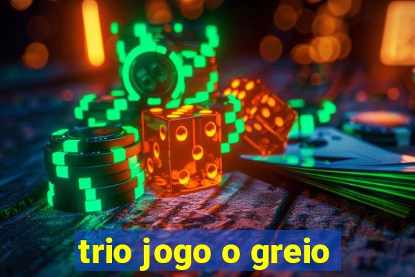 trio jogo o greio